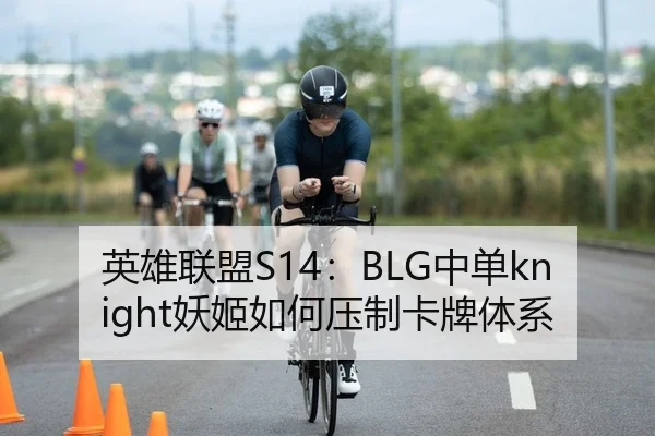 英雄联盟S14：BLG中单knight妖姬如何压制卡牌体系